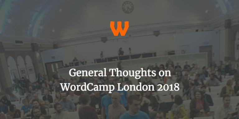 General Thoughts of WordCamp London 2018