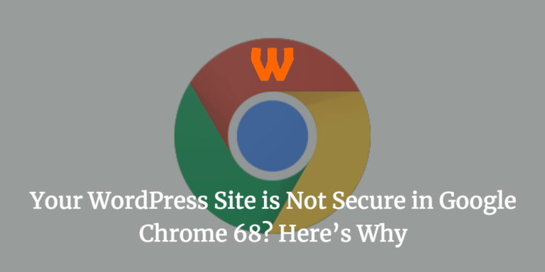Your WordPress Site is Not Secure in Google Chrome 68? Here’s Why