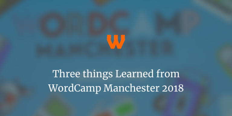 Three Things Learned at WordCamp Manchester 2018