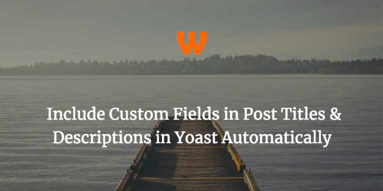How To: Include Custom Fields in Post Titles & Descriptions in Yoast Automatically