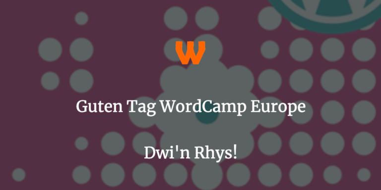 Guten Tag WordCamp Europe, Dwi’n Rhys!